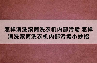 怎样清洗滚筒洗衣机内部污垢 怎样清洗滚筒洗衣机内部污垢小妙招